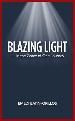 Blazing Light: . . . in the Grace of One Journey by Batin-Orillos, Emely