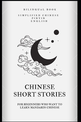 Chinese Short Stories: For Beginners Who Want to Learn Mandarin Chinese by Yu, Joyce