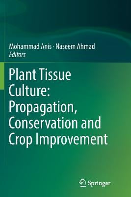 Plant Tissue Culture: Propagation, Conservation and Crop Improvement by Anis, Mohammad