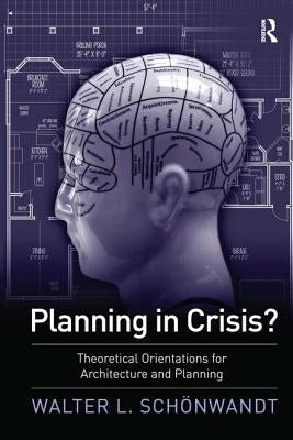 Planning in Crisis?: Theoretical Orientations for Architecture and Planning by Schoenwandt, Walter