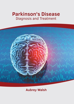 Parkinson's Disease: Diagnosis and Treatment by Walsh, Aubrey