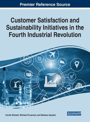 Customer Satisfaction and Sustainability Initiatives in the Fourth Industrial Revolution by Silvestri, Cecilia