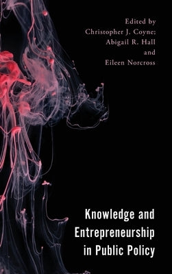 Knowledge and Entrepreneurship in Public Policy by Coyne, Christopher J.