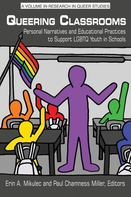 Queering Classrooms: Personal Narratives and Educational Practices to Support LGBTQ Youth in Schools by Mikulec, Erin A.