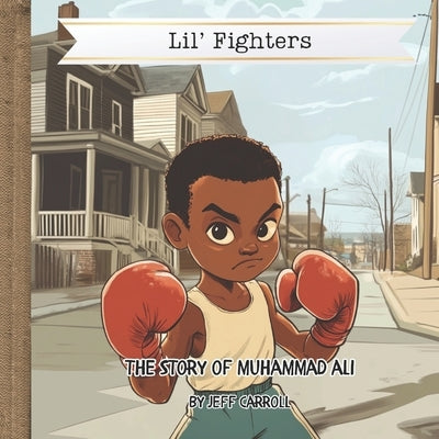 The Story of Muhammad Ali: Lil' Fighters by Carroll, Jeff