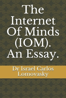 The Internet Of Minds (IOM). An Essay. by Lomovasky, Israel Carlos