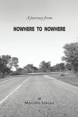 A journey from NOWHERE TO NOWHERE by Sokupa, Manzitha