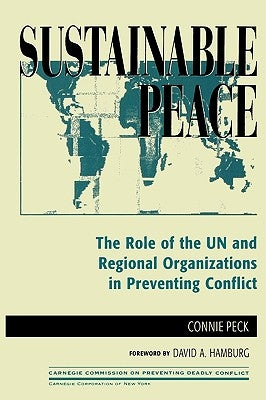 Sustainable Peace: The Role of the UN and Regional Organizations in Preventing Conflict by Peck, Connie