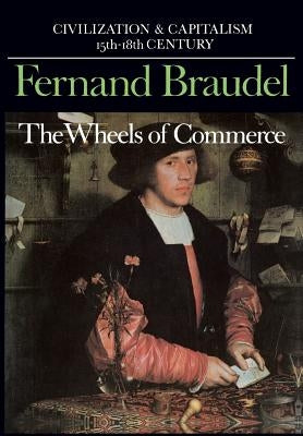 Civilization and Capitalism, 15th-18th Century, Vol. II: The Wheels of Commerce by Braudel, Fernand