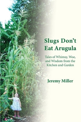 Slugs Don't Eat Arugula by Miller, Jeremy