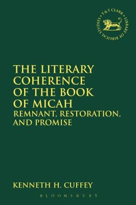 The Literary Coherence of the Book of Micah: Remnant, Restoration, and Promise by Cuffey, Kenneth H.