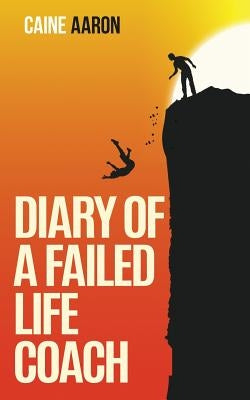 Diary of a Failed Life Coach by Aaron, Caine