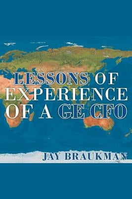 Lessons of Experience of a GE CFO by Braukman, Jay