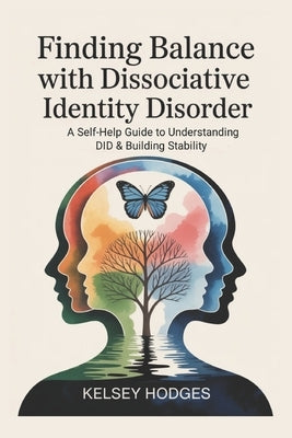 Finding Balance with Dissociative Identity Disorder: A Self-Help Guide to Understanding DID & Building Stability by Hodges, Kelsey