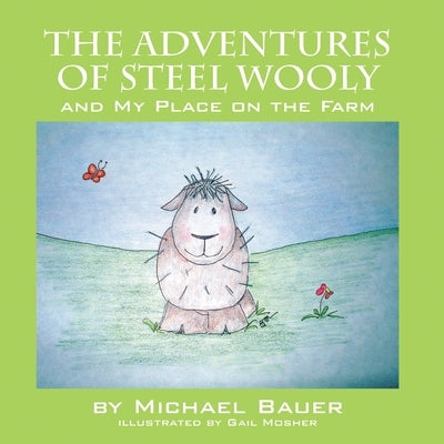 The Adventures of Steel Wooly: And My Place on the Farm by Bauer, Michael