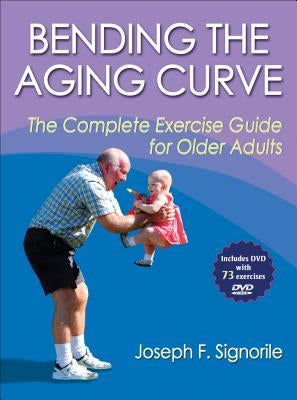 Bending the Aging Curve: The Complete Exercise Guide for Older Adults by Signorile, Joseph F.