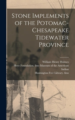 Stone Implements of the Potomac-Chesapeake Tidewater Province by Holmes, William Henry
