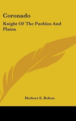 Coronado: Knight Of The Pueblos And Plains by Bolton, Herbert E.