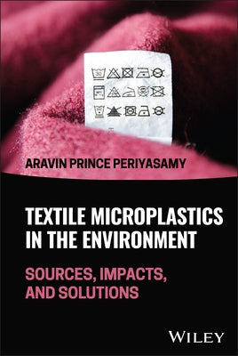 Textile Microplastics in the Environment: Sources, Impacts, and Solutions by Periyasamy, Aravin P.