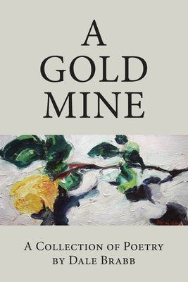 A Gold Mine: A Collection of Poetry by Dale Brabb by 