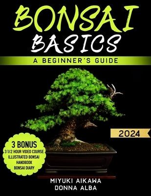 Bonsai Basics: A Beginner's Guide. A Guide to Growing, Shaping and Thriving Your Bonsai - 2024 by Aikawa, Miyuki