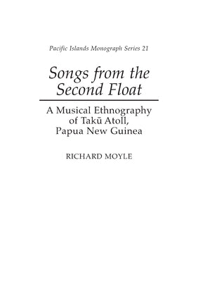 Songs from the Second Float: A Musical Ethnography of Taku Atoll, Papua New Guinea by Moyle, Richard