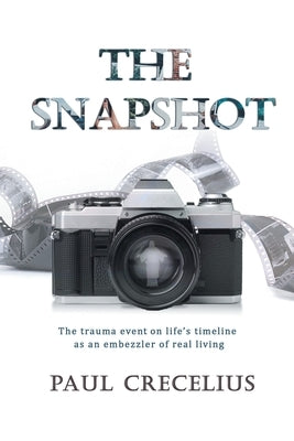 The Snapshot: The trauma event on life's timeline as an embezzler of real living by Crecelius, Paul