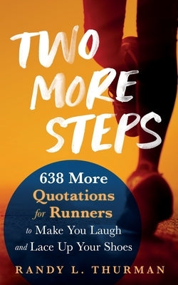 Two More Steps: 638 More Quotations for Runners to Make You Laugh and Lace Up Your Shoes by Thurman, Randy L.
