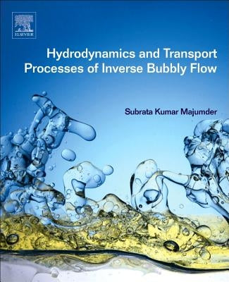 Hydrodynamics and Transport Processes of Inverse Bubbly Flow by Majumder, Subrata Kumar