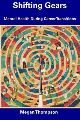 Shifting Gears: Mental Health During Career Transitions by Thompson, Megan