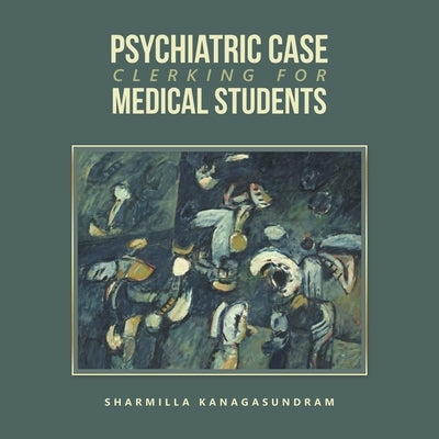 Psychiatric Case Clerking for Medical Students by Kanagasundram, Sharmilla