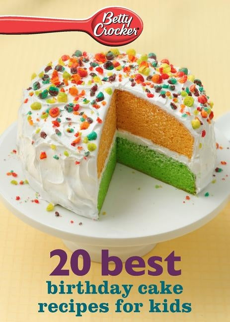 Betty Crocker 20 Best Birthday Cakes Recipes for Kids by Betty Crocker