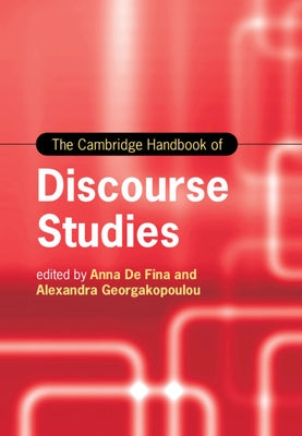 The Cambridge Handbook of Discourse Studies by de Fina, Anna