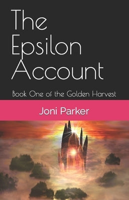 The Epsilon Account: Book One of the Golden Harvest Series by Parker, Joni