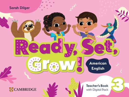 Ready, Set, Grow! Level 3 Teacher's Book with Digital Pack American English by Dilger, Sarah