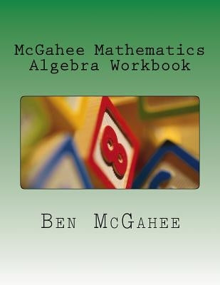 McGahee Mathematics Algebra Workbook by McGahee, Ben