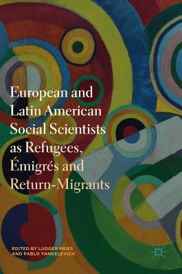 European and Latin American Social Scientists as Refugees, Émigrés and Return‐migrants by Pries, Ludger