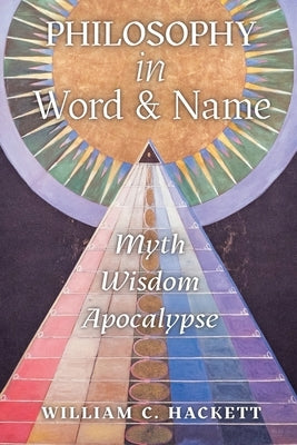 Philosophy in Word and Name: Myth, Wisdom, Apocalypse by Hackett, William C.