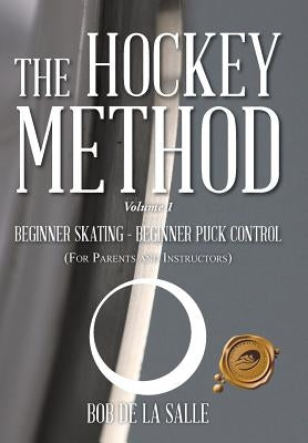 The Hockey Method: BEGINNER SKATING - BEGINNER PUCK CONTROL (For Parents and Instructors) by De La Salle, Bob