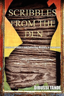 Scribbles from the Den. Essays on Politics and Collective Memory in Cameroon by Tande, Dibussi