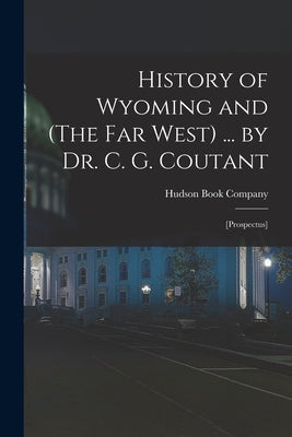 History of Wyoming and (The Far West) ... by Dr. C. G. Coutant: [prospectus] by Hudson Book Company