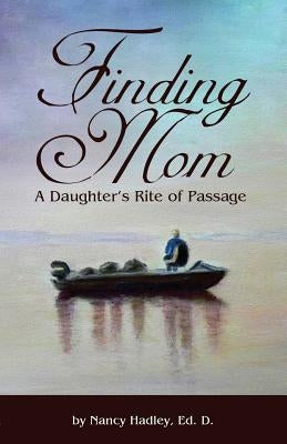 Finding Mom: A Daughter's Rite of Passage by Hadley, Nancy
