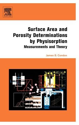 Surface Area and Porosity Determinations by Physisorption: Measurement, Classical Theories and Quantum Theory' by Condon, James B.