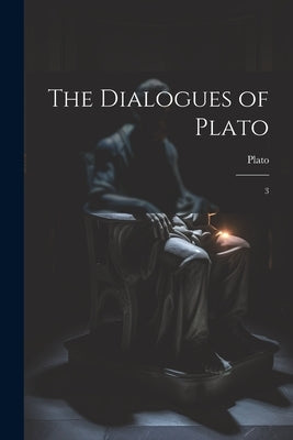 The Dialogues of Plato: 3 by Plato