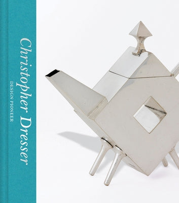Christopher Dresser: Design Pioneer by Donnelly, Max