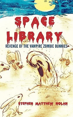 Space Library: Revenge of the Vampire Zombie Bunnies by Nolan, Stephen Matthew