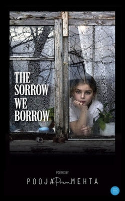The Sorrow We Borrow by Mehta, Pooja Prem