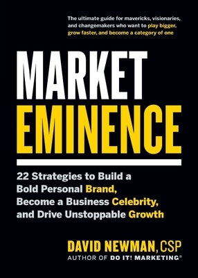 Market Eminence: 22 Strategies to Build a Bold Personal Brand, Become a Business Celebrity, and Drive Unstoppable Growth by Newman, David