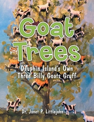 Goat Trees: Dauphin Island's Own Three Billy Goats Gruff by Littlejohn, Janet P.