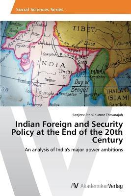 Indian Foreign and Security Policy at the End of the 20th Century by Thavarajah, Sanjeev Stani Kumar